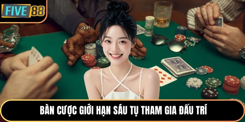 Bàn cược giới hạn sáu tụ tham gia đấu trí
