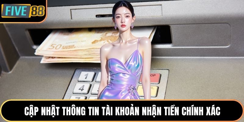 Cập nhật thông tin tài khoản nhận tiền chính xác
