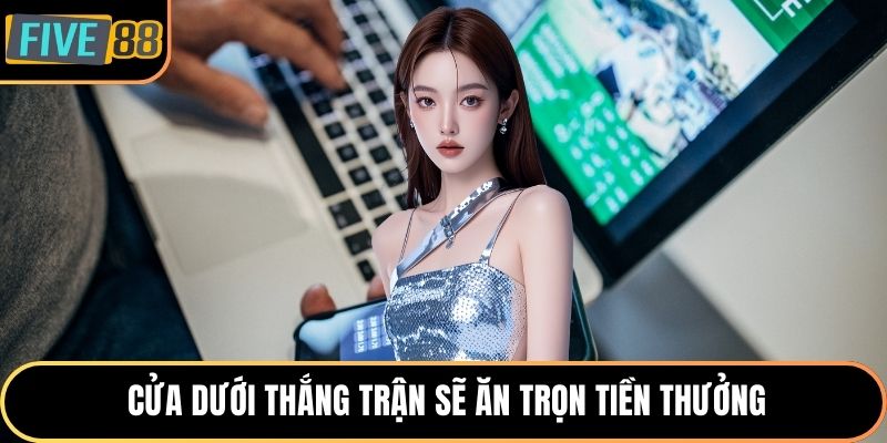 Cửa dưới thắng trận sẽ ăn trọn tiền thưởng