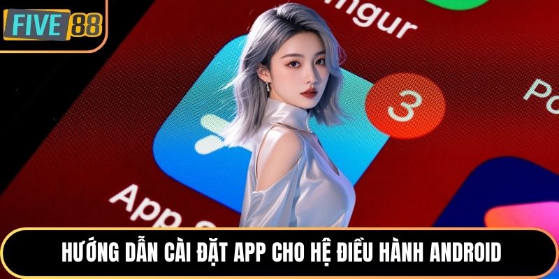 Hướng dẫn cài đặt app cho hệ điều hành Android