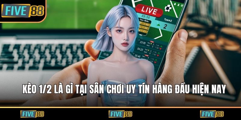 Kèo 1/2 là gì