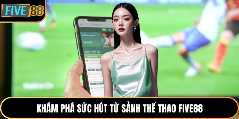 Khám phá sức hút từ sảnh thể thao Five88