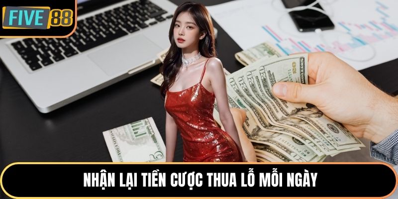 Nhận lại tiền cược thua lỗ mỗi ngày