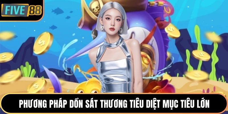 Phương pháp dồn sát thương tiêu diệt mục tiêu lớn