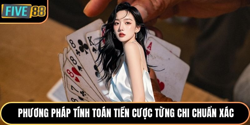 Phương pháp tính toán tiền cược từng chi chuẩn xác