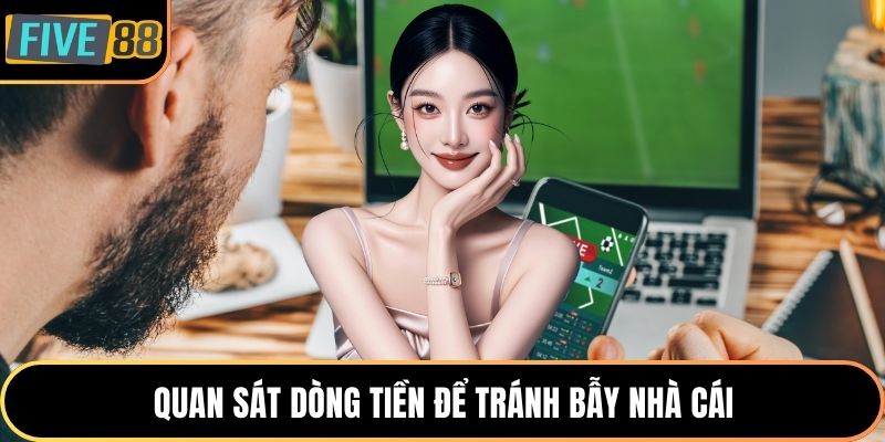 Quan sát dòng tiền để tránh bẫy nhà cái