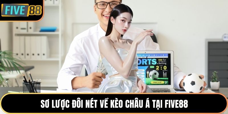 Sơ lược đôi nét về kèo châu Á tại Five88