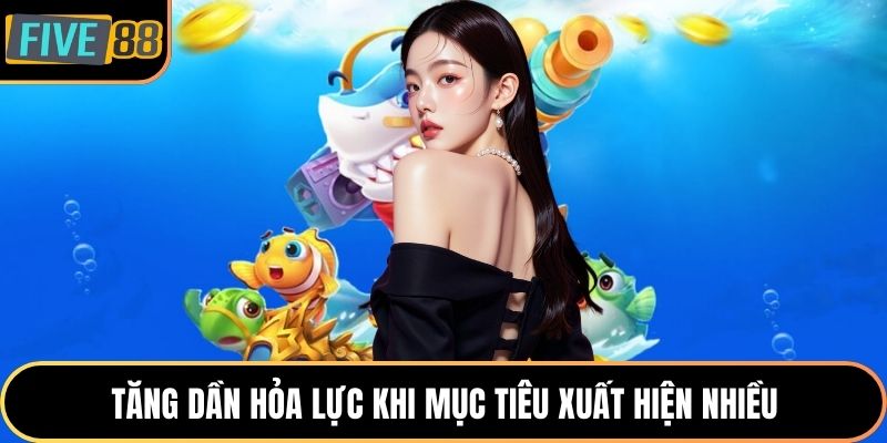 Tăng dần hỏa lực khi mục tiêu xuất hiện nhiều