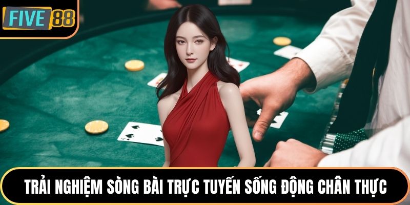 Trải nghiệm sòng bài trực tuyến sống động chân thực