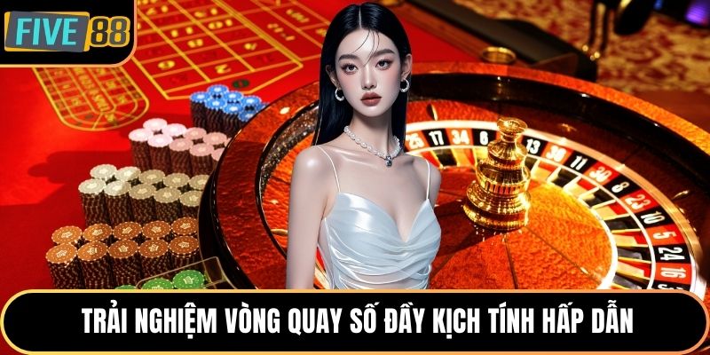 Trải nghiệm vòng quay số đầy kịch tính hấp dẫn