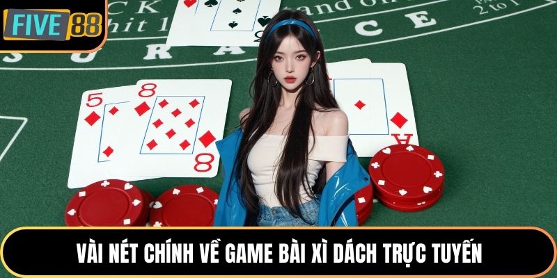 Vài nét chính về game bài xì dách trực tuyến